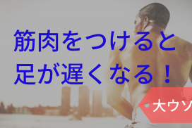 筋肉を増やすと足が遅くなるのではなく、筋肉を使いこなす練習をしていないだけだ